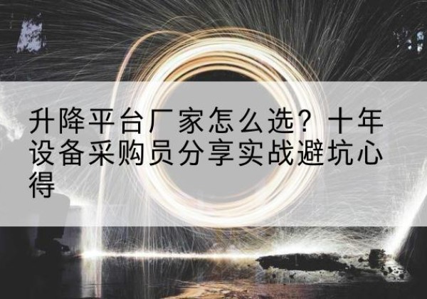 良庆升降平台厂家-怎么选？十年设备采购员分享实战避坑心得